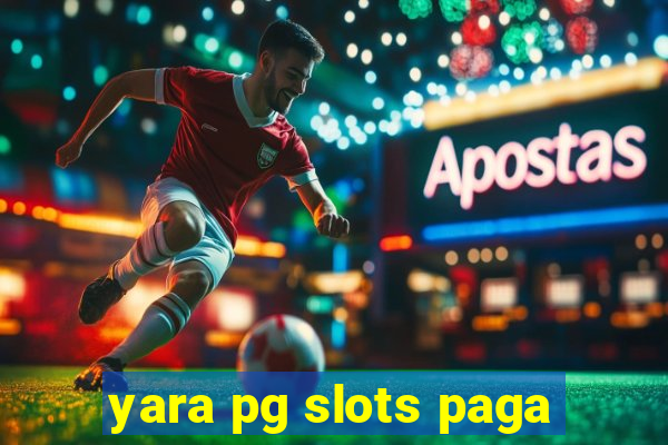 yara pg slots paga